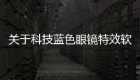關于科技藍色眼鏡特效軟件的信息