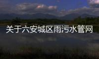 關于六安城區雨污水管網修復封路施工公告