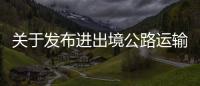 關于發布進出境公路運輸工具貨運艙單電子傳輸報文格式V1.1的公告