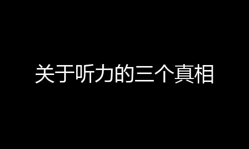 關于聽力的三個真相