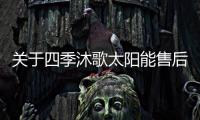 關于四季沐歌太陽能售后具體內容！