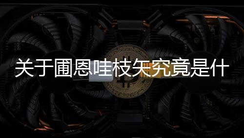 關于圃恩哇枝矢究竟是什么原因?
