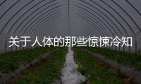 關于人體的那些驚悚冷知識 膽小者慎入