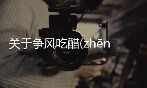 關于爭風吃醋(zhēng fēng chī cù)會有什么樣影響?