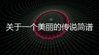 關于一個美麗的傳說簡譜的底層邏輯是什么?