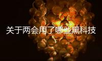 關(guān)于兩會用了哪些黑科技軟件的信息