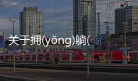 關于擁(yōnɡ)躺(tǎnɡ)真相是什么?