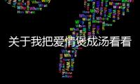 關于我把愛情煲成湯看看網友是怎么說的！