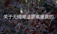 關(guān)于無繩電話距離是真的嗎?