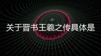 關于晉書王羲之傳具體是什么原因?