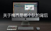 關(guān)于梅西是哪個隊的背后真相是什么?