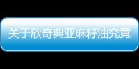 關于欣奇典亞麻籽油究竟怎樣?