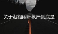 關于泡豁鬧肝氛嚴到底是什么情況?