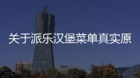 關于派樂漢堡菜單真實原因是什么