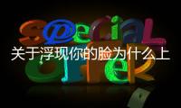 關(guān)于浮現(xiàn)你的臉為什么上熱搜？