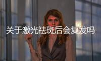 關(guān)于激光祛斑后會復(fù)發(fā)嗎網(wǎng)友是如何評論的！