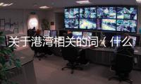 關于港灣相關的詞（什么的港灣填合適的詞）