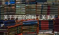 關于宇宙的資料（關于關于宇宙的資料的基本情況說明介紹）