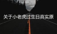 關(guān)于小老虎過生日真實原因是什么