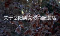 關于岳陽美女時尚服裝店在哪里的信息