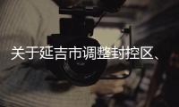 關于延吉市調整封控區、管控區、防范區區域的通告