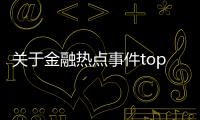 關于金融熱點事件top的信息