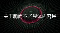 關(guān)于脆而不堅具體內(nèi)容是什么?