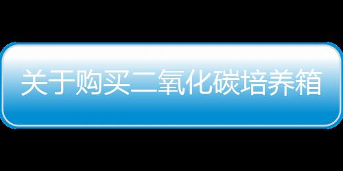 關于購買二氧化碳培養箱的采購項目評審結果公告