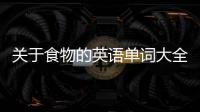 關于食物的英語單詞大全 關于食物的英語單詞