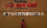 關于馬化騰我要和你決斗這件事可以這樣理解嗎?