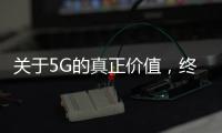 關(guān)于5G的真正價值，終于有人說明白了