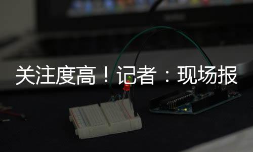 關注度高！記者：現場報道中澳戰文字記者251人，攝影記者155人