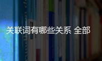 關聯詞有哪些關系 全部，關聯詞有哪些