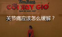 關節痛應該怎么緩解？