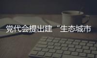 黨代會提出建“生態(tài)城市”目標(biāo)：實現(xiàn)林蔭路全覆蓋