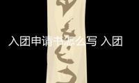 入團(tuán)申請書怎么寫 入團(tuán)申請書要怎么寫