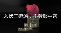 入伏三碗湯，不勞郎中幫” 明日入伏喝3湯：面綠豆羊，養生必備