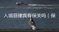 入境菲律賓有保關嗎（保關政策分享）