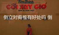 倒立對脊椎有好處嗎 倒立耳鳴是怎么回事