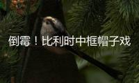 倒霉！比利時中框帽子戲法 遭兩連敗11年來首次