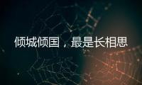 傾城傾國(guó)，最是長(zhǎng)相思