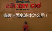 倩碧潔面皂液體怎么用（倩碧液體潔面皂怎么用）