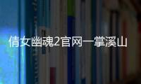 倩女幽魂2官網一掌溪山（倩女一掌溪山行旅圖大全最新）