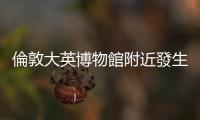 倫敦大英博物館附近發生持械傷人事件