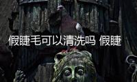 假睫毛可以清洗嗎 假睫毛怎么清洗干凈