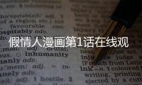 假情人漫畫第1話在線觀看 假情人漫畫無刪減連載中