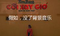 假如，沒了背景音樂