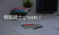 假面騎士ghosts（假面騎士ghost傳說騎士之魂）