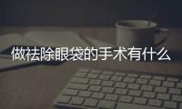 做祛除眼袋的手術(shù)有什么風(fēng)險(xiǎn)