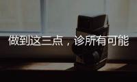 做到這三點，診所有可能打破經營困局實現增收